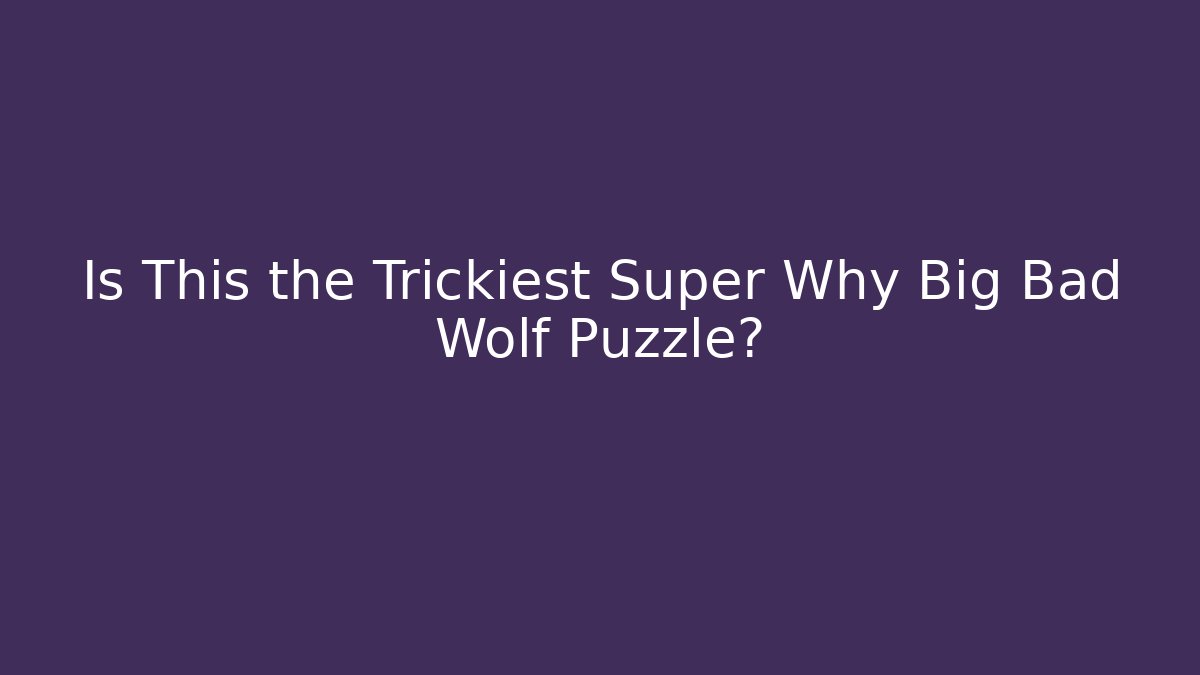 Is This the Trickiest Super Why Big Bad Wolf Puzzle?