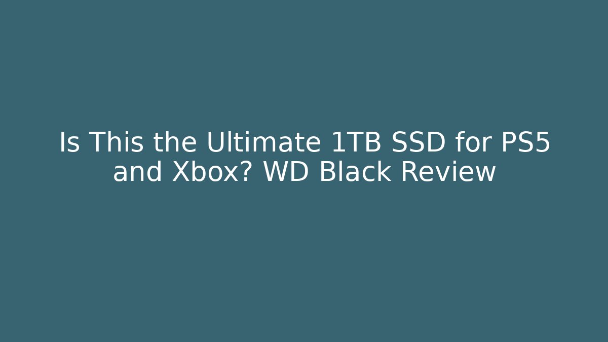 Is This the Ultimate 1TB SSD for PS5 and Xbox? WD Black Review