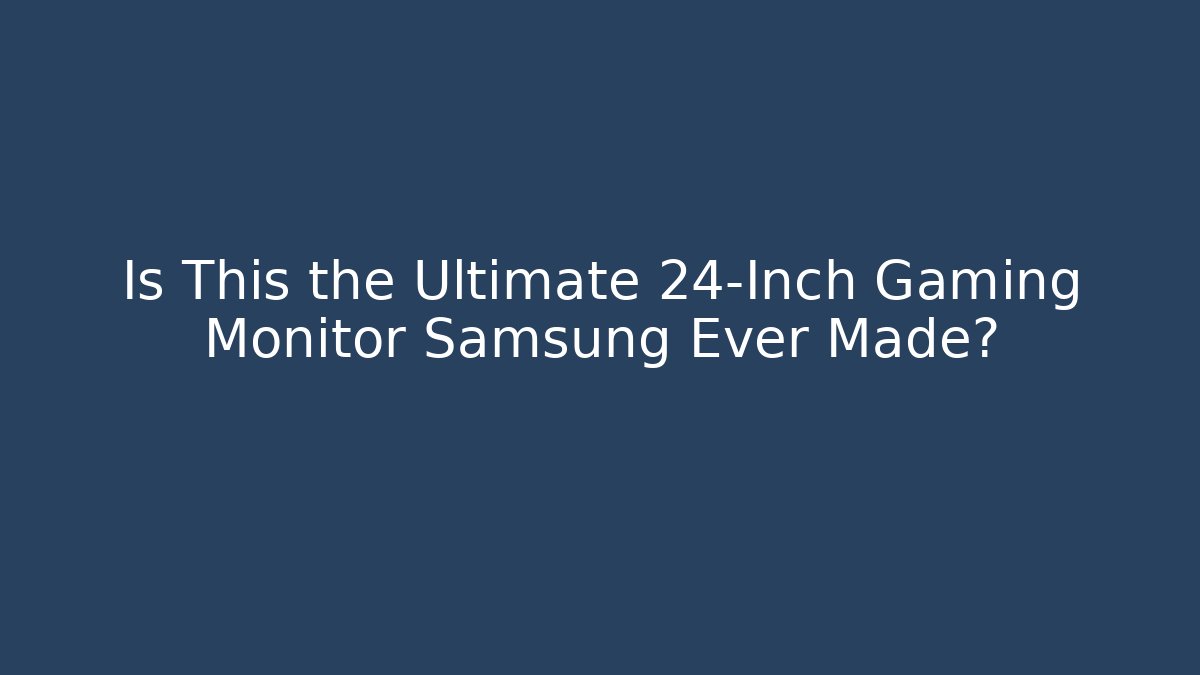 Is This the Ultimate 24-Inch Gaming Monitor Samsung Ever Made?
