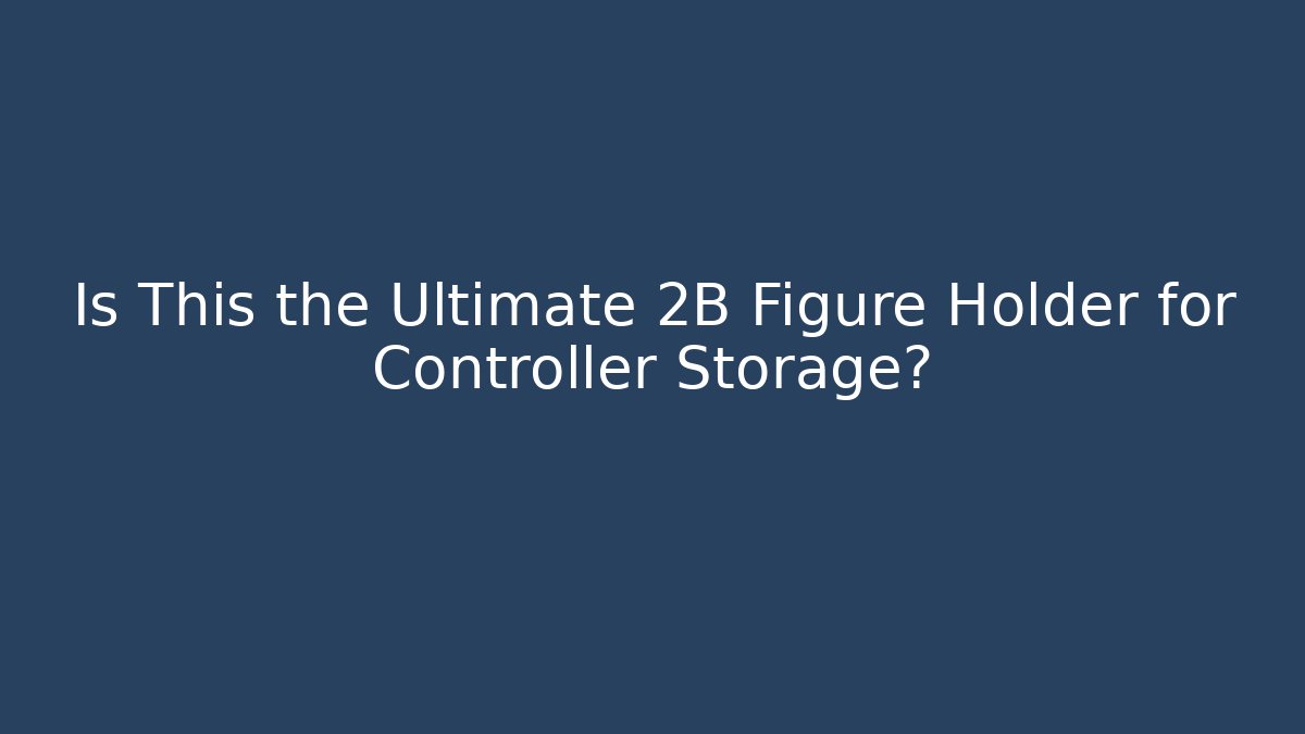 Is This the Ultimate 2B Figure Holder for Controller Storage?