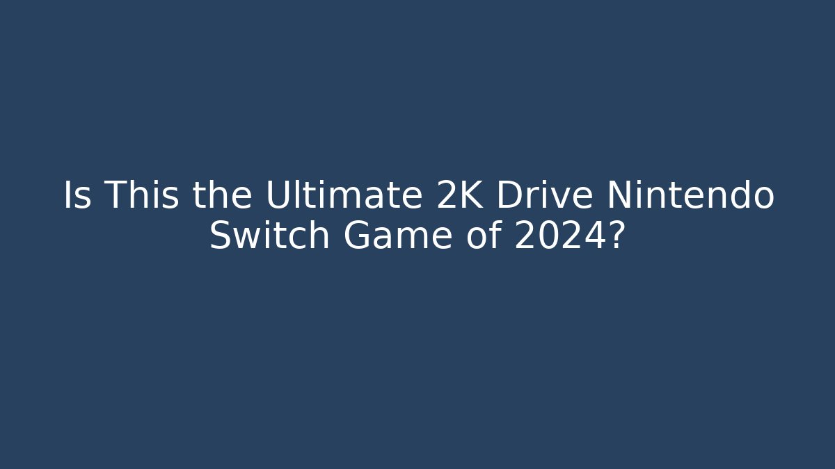 Is This the Ultimate 2K Drive Nintendo Switch Game of 2024?