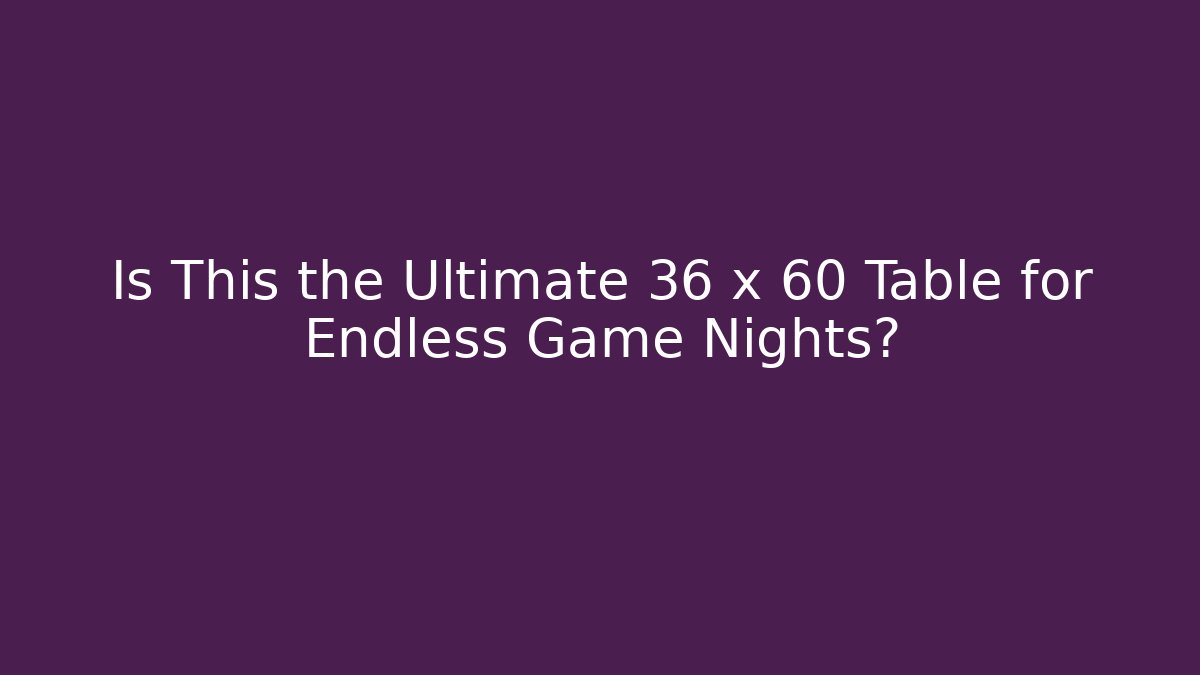 Is This the Ultimate 36 x 60 Table for Endless Game Nights?