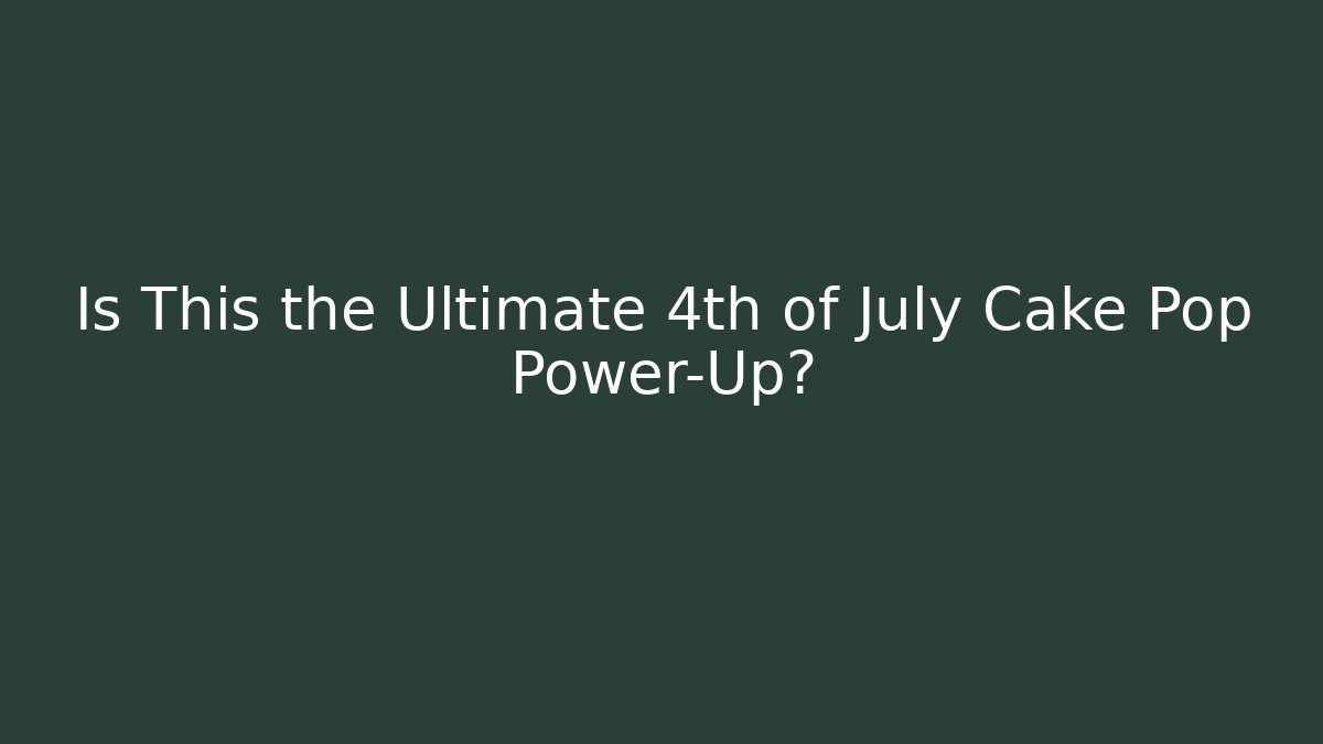 Is This the Ultimate 4th of July Cake Pop Power-Up?