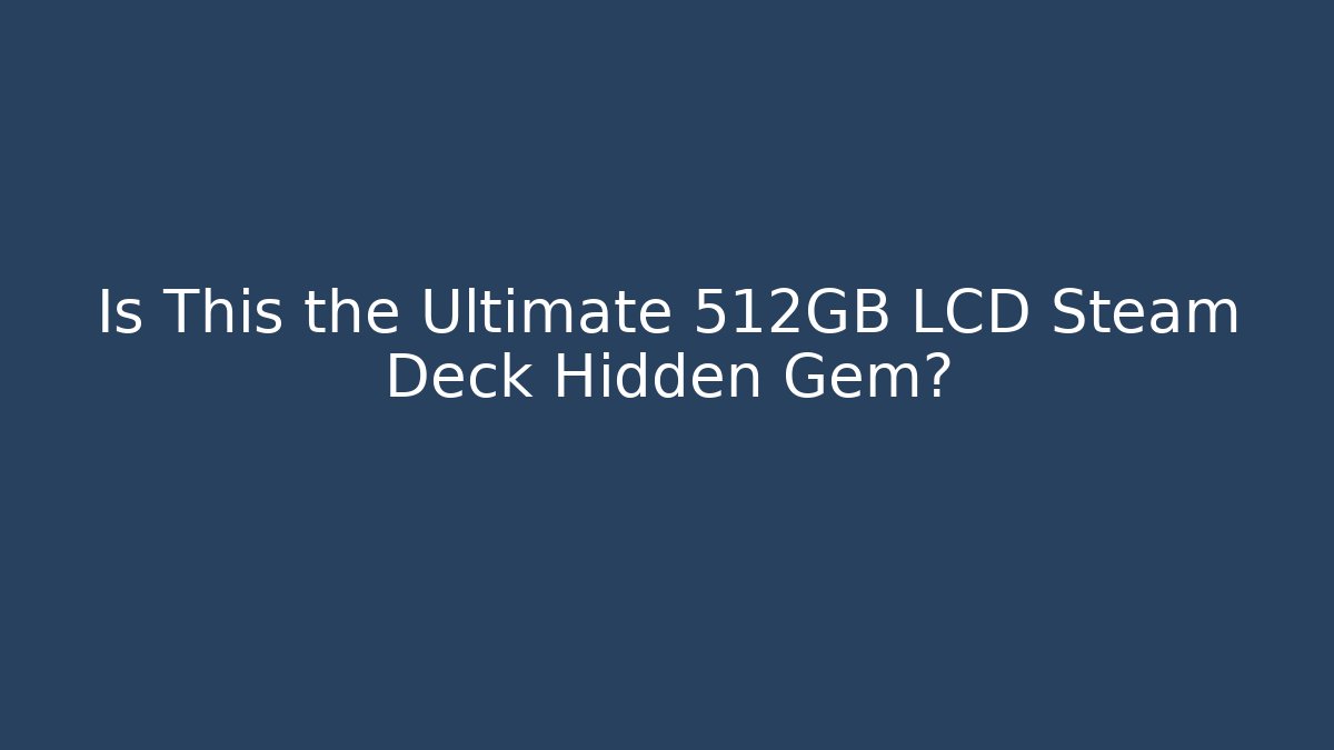 Is This the Ultimate 512GB LCD Steam Deck Hidden Gem? - Método de Aprovação