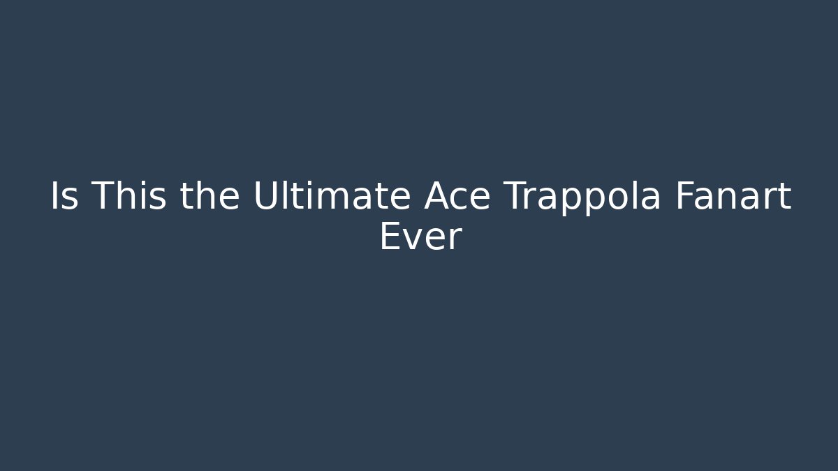 Is This the Ultimate Ace Trappola Fanart Ever - Método de Aprovação