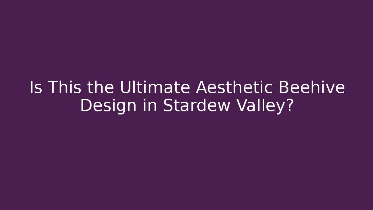 Is This the Ultimate Aesthetic Beehive Design in Stardew Valley?
