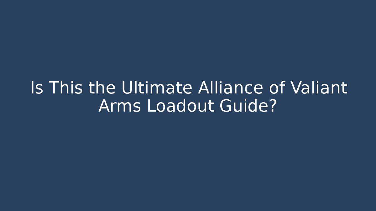 Is This the Ultimate Alliance of Valiant Arms Loadout Guide?