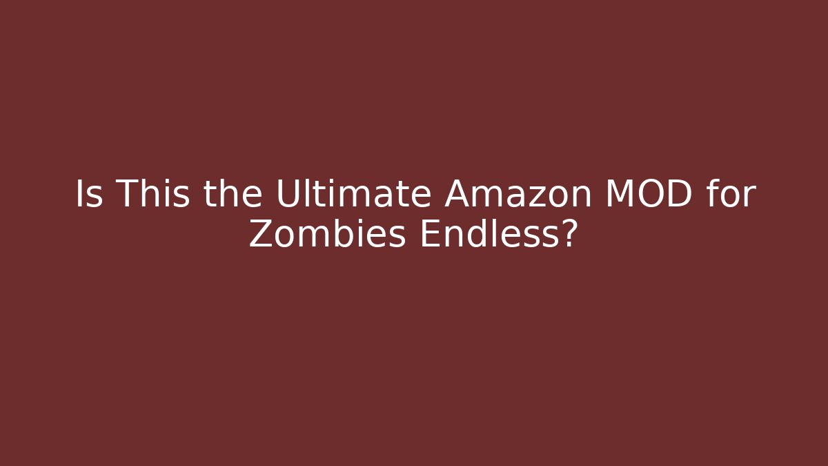 Is This the Ultimate Amazon MOD for Zombies Endless? - Método de Aprovação