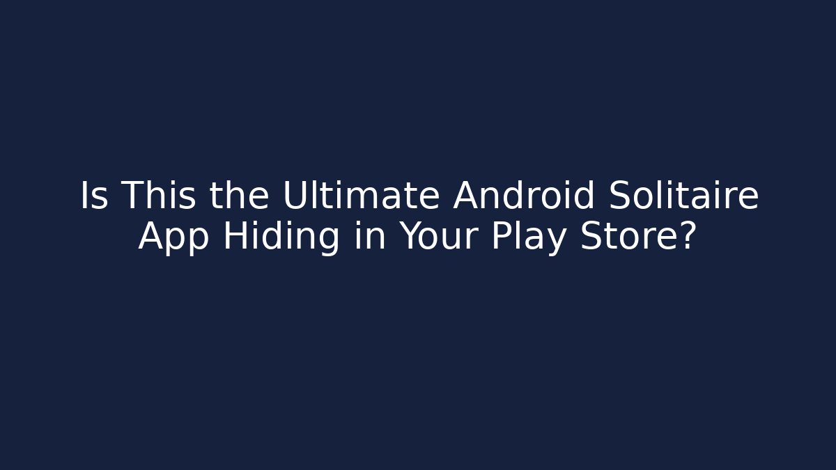 Is This the Ultimate Android Solitaire App Hiding in Your Play Store?