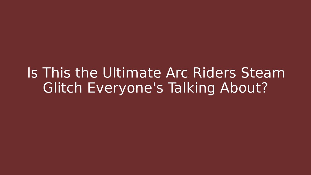 Is This the Ultimate Arc Riders Steam Glitch Everyone's Talking About?