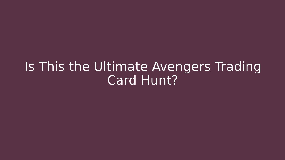 Is This the Ultimate Avengers Trading Card Hunt?