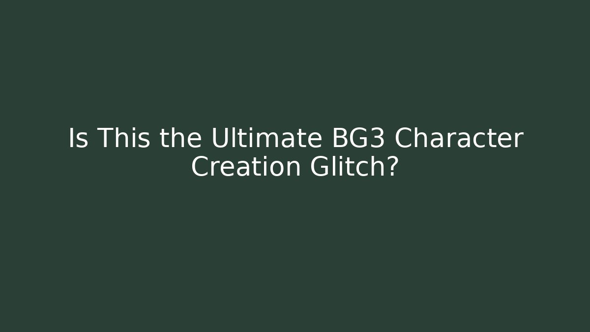 Is This the Ultimate BG3 Character Creation Glitch?
