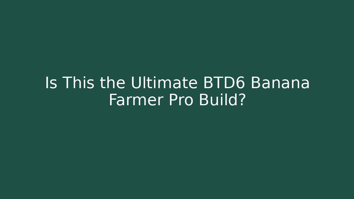 Is This the Ultimate BTD6 Banana Farmer Pro Build?