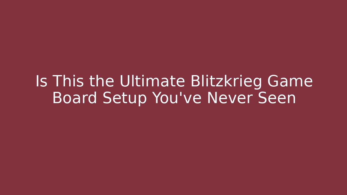 Is This the Ultimate Blitzkrieg Game Board Setup You've Never Seen