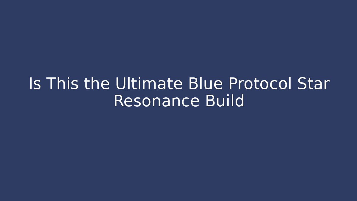 Is This the Ultimate Blue Protocol Star Resonance Build