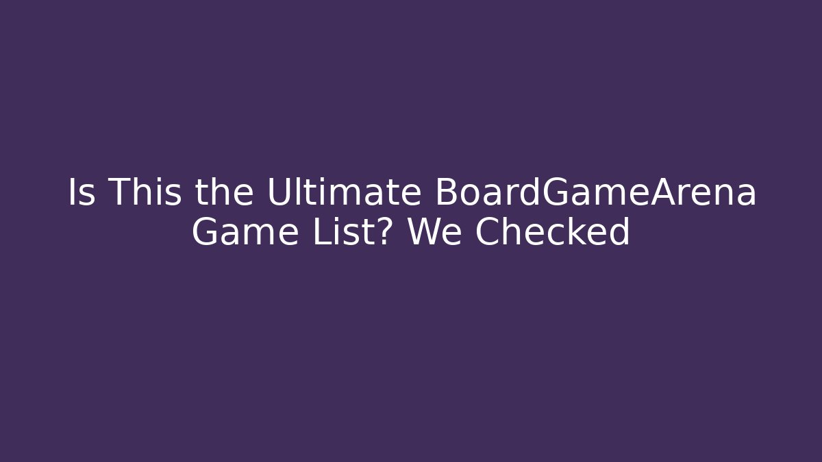 Is This the Ultimate BoardGameArena Game List? We Checked