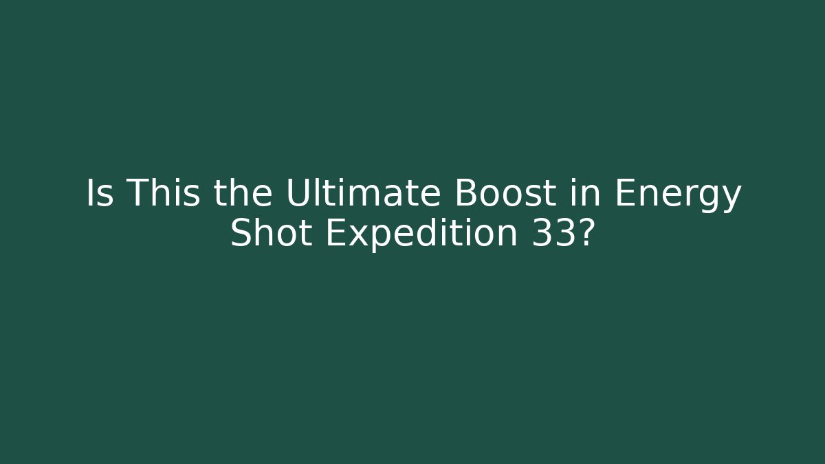 Is This the Ultimate Boost in Energy Shot Expedition 33?