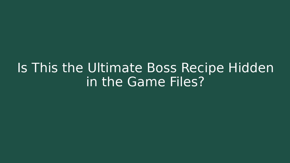 Is This the Ultimate Boss Recipe Hidden in the Game Files?