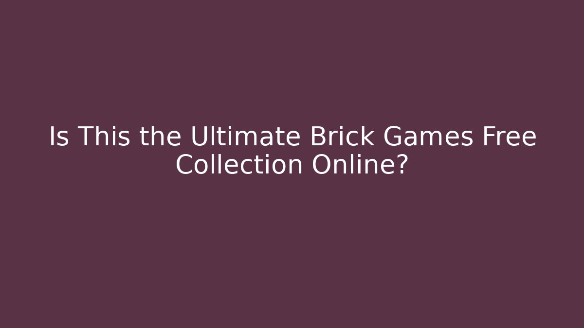 Is This the Ultimate Brick Games Free Collection Online?