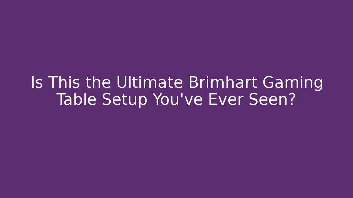Is This the Ultimate Brimhart Gaming Table Setup You’ve Ever Seen? - Método de Aprovação