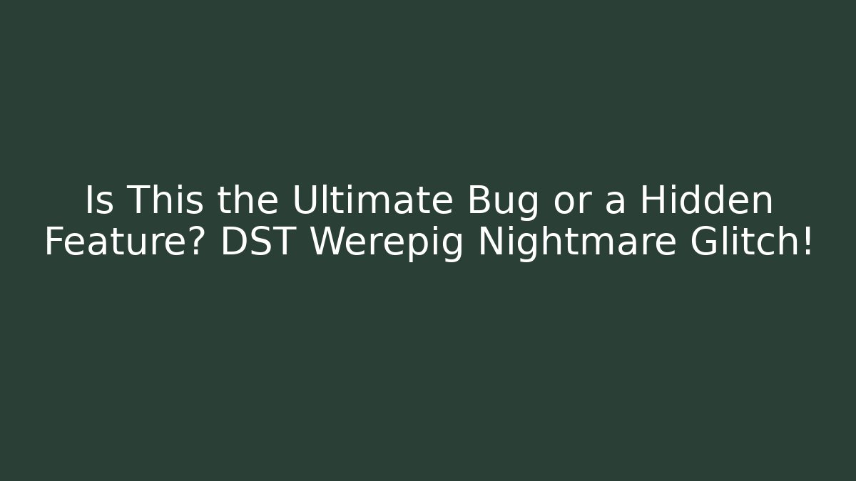 Is This the Ultimate Bug or a Hidden Feature? DST Werepig Nightmare Glitch!