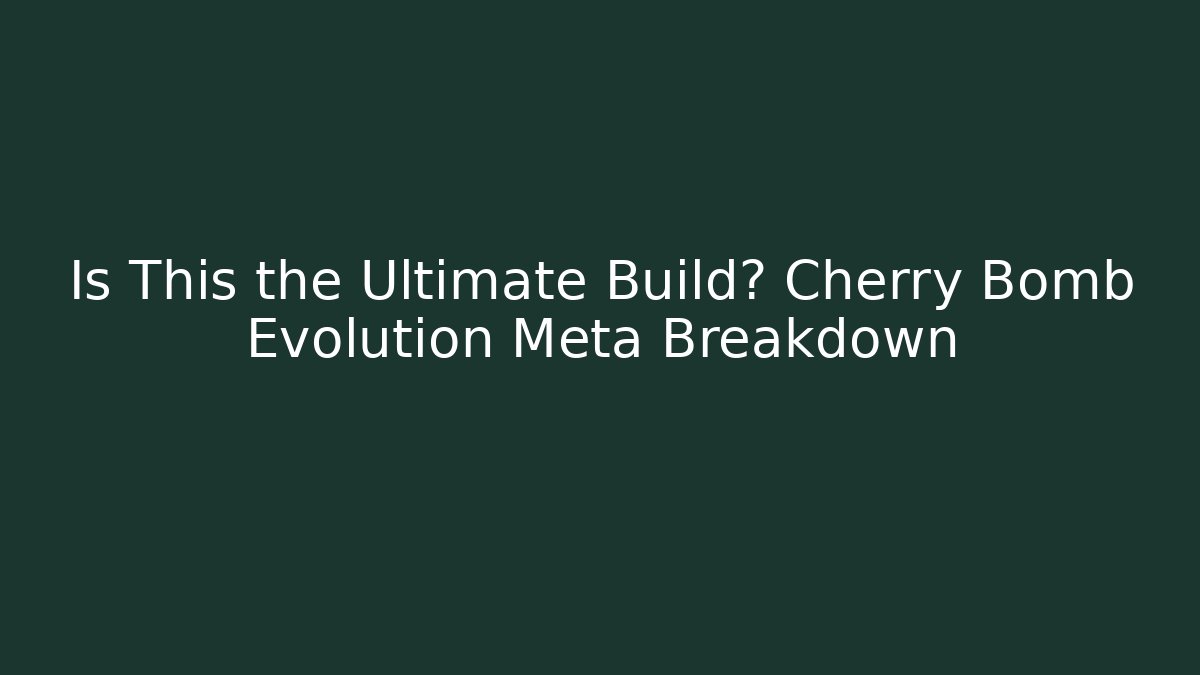 Is This the Ultimate Build? Cherry Bomb Evolution Meta Breakdown