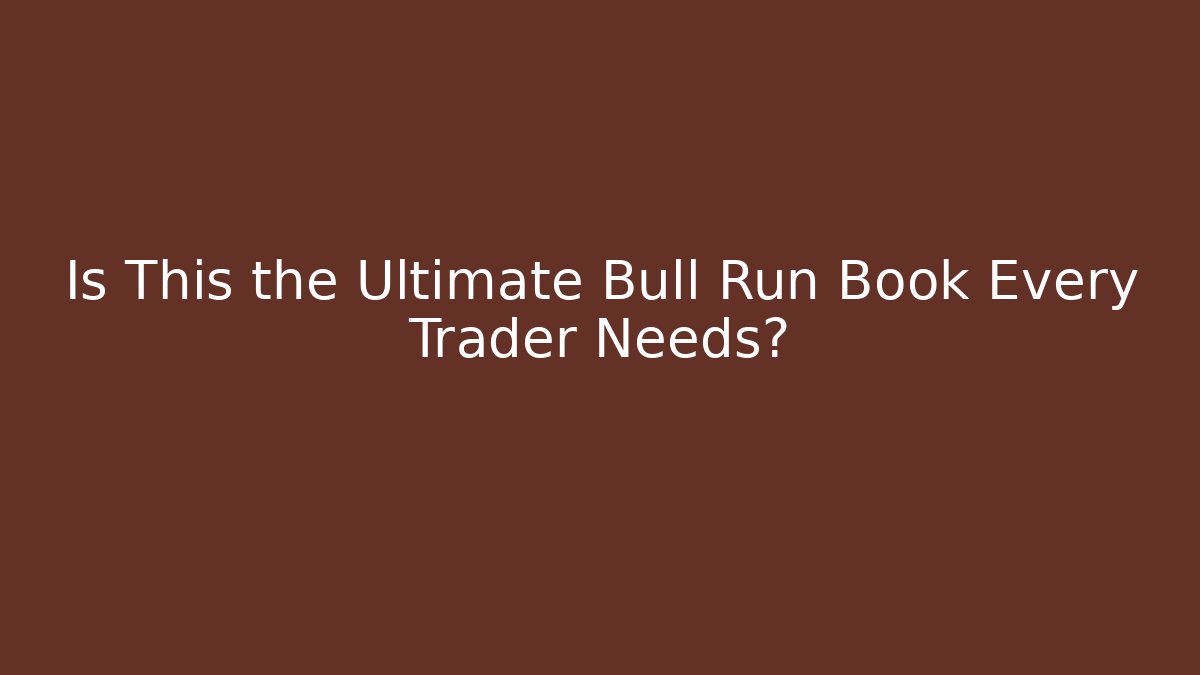 Is This the Ultimate Bull Run Book Every Trader Needs?