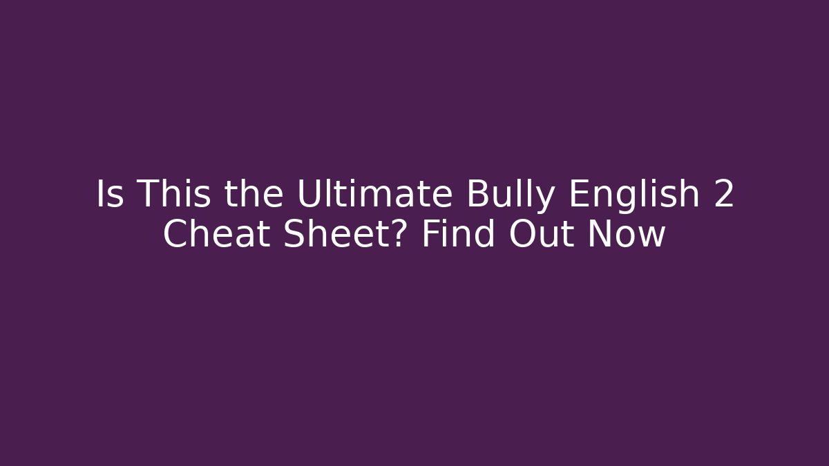 Is This the Ultimate Bully English 2 Cheat Sheet? Find Out Now