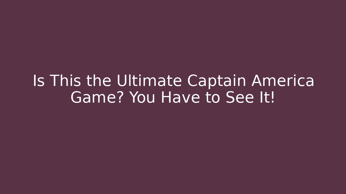 Is This the Ultimate Captain America Game? You Have to See It!