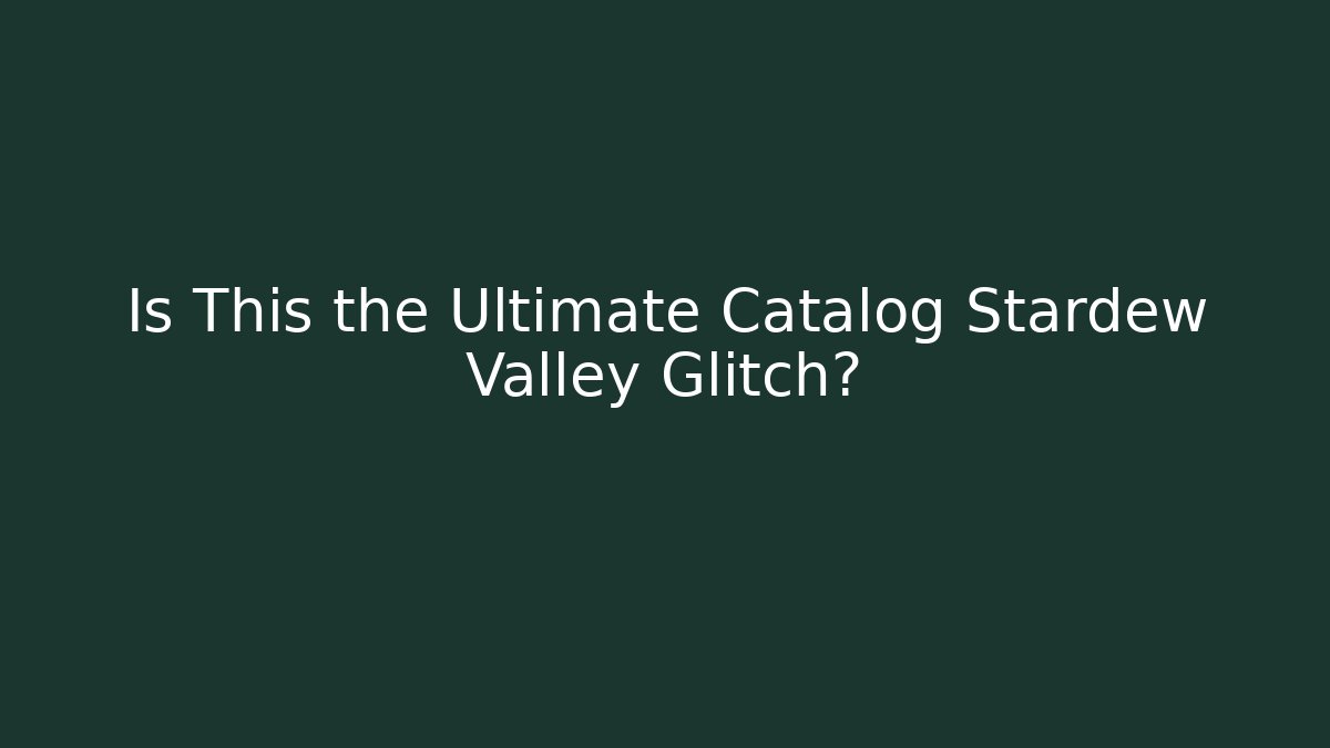 Is This the Ultimate Catalog Stardew Valley Glitch? - Método de Aprovação