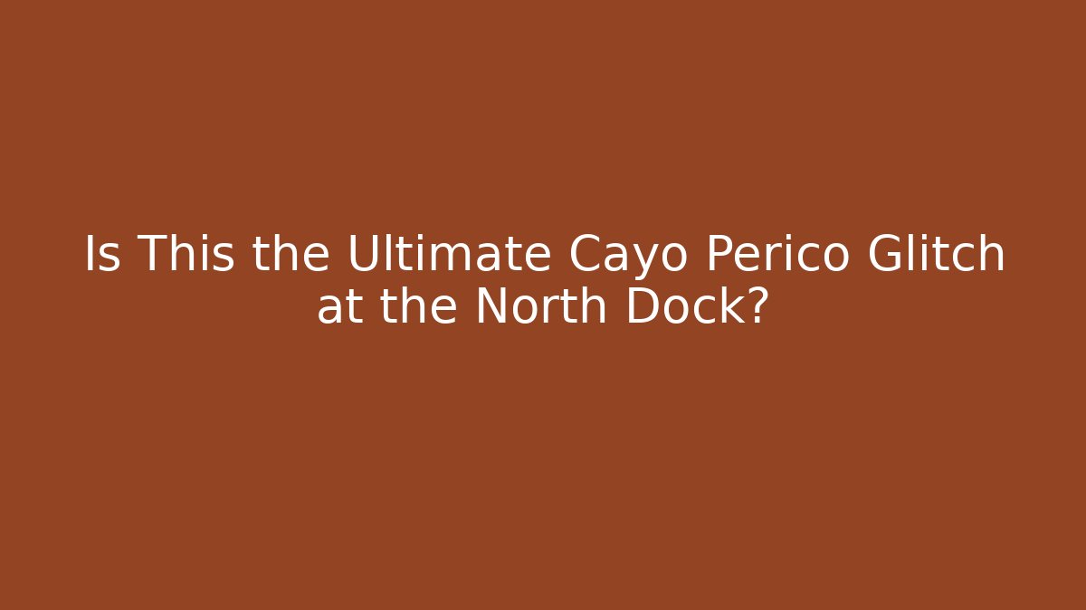 Is This the Ultimate Cayo Perico Glitch at the North Dock?