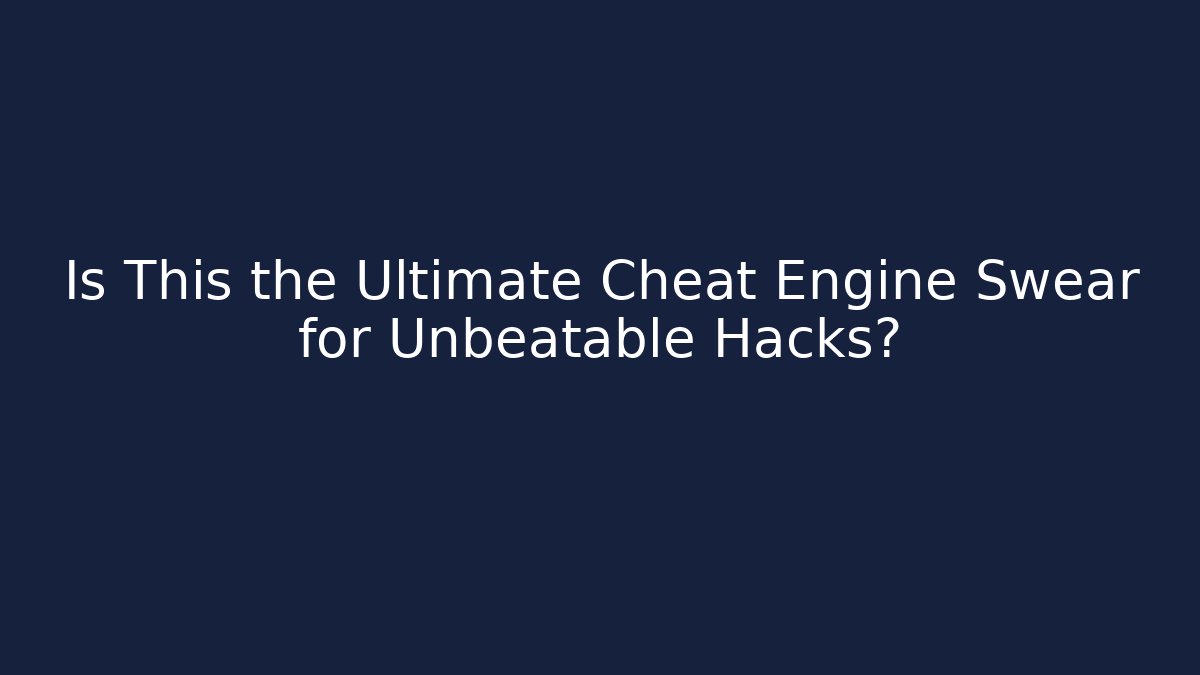 Is This the Ultimate Cheat Engine Swear for Unbeatable Hacks?