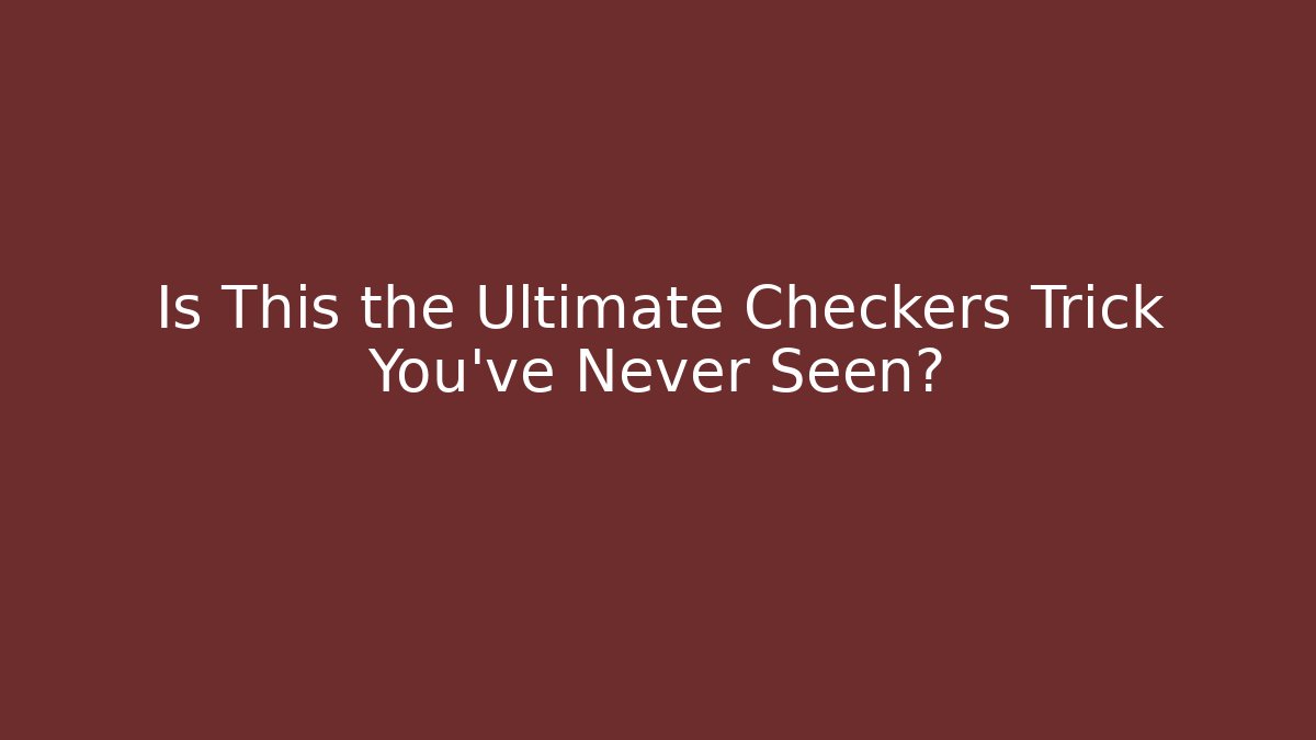 Is This the Ultimate Checkers Trick You’ve Never Seen?