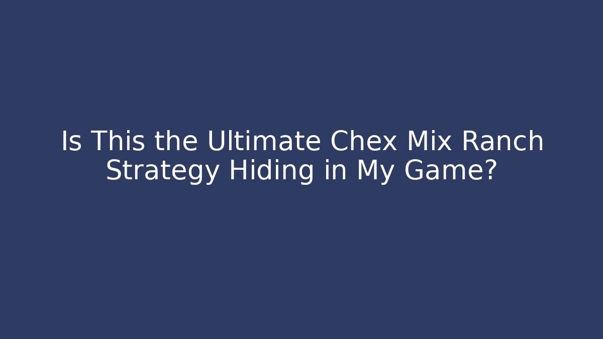 Is This the Ultimate Chex Mix Ranch Strategy Hiding in My Game?