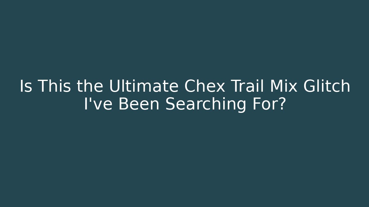Is This the Ultimate Chex Trail Mix Glitch I've Been Searching For?
