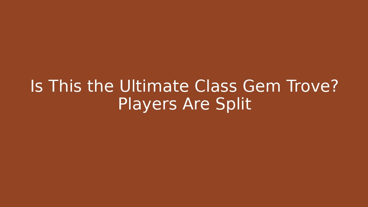 Is This the Ultimate Class Gem Trove? Players Are Split