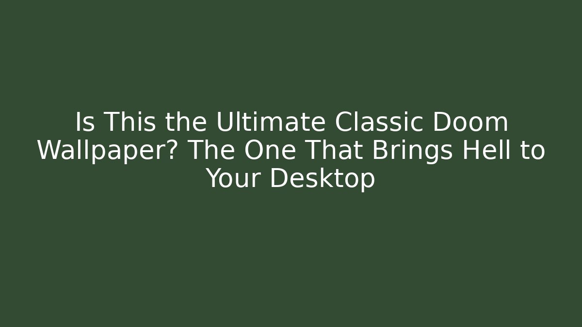 Is This the Ultimate Classic Doom Wallpaper? The One That Brings Hell to Your Desktop