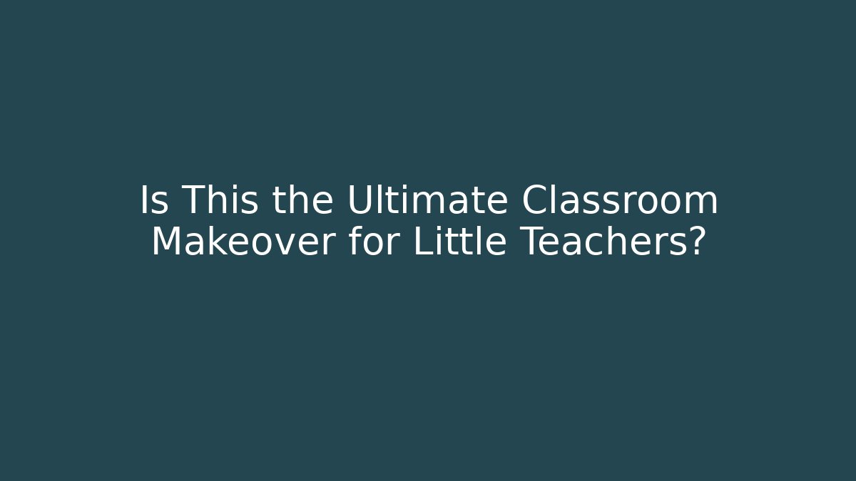 Is This the Ultimate Classroom Makeover for Little Teachers? - Método de Aprovação