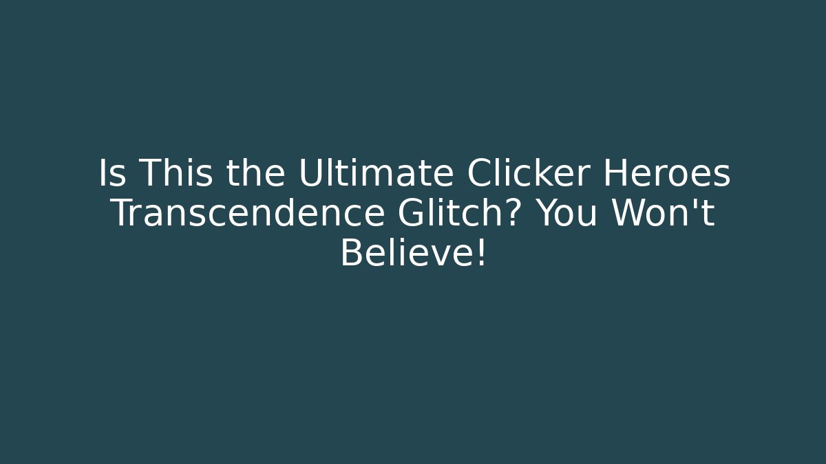 Is This the Ultimate Clicker Heroes Transcendence Glitch? You Won’t Believe! - Método de Aprovação