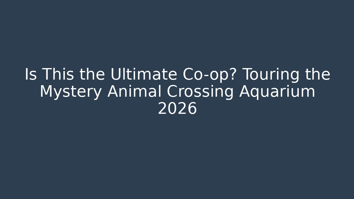 Is This the Ultimate Co-op? Touring the Mystery Animal Crossing Aquarium 2026