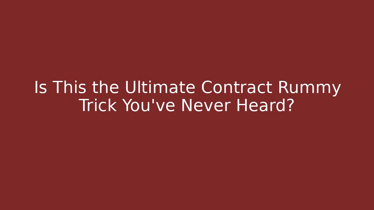 Is This the Ultimate Contract Rummy Trick You've Never Heard?