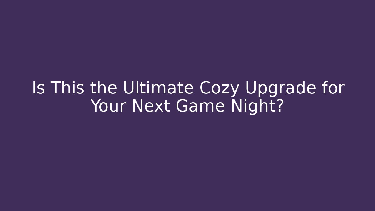 Is This the Ultimate Cozy Upgrade for Your Next Game Night? - Método de Aprovação
