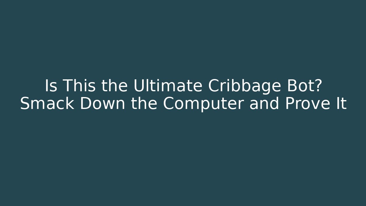Is This the Ultimate Cribbage Bot? Smack Down the Computer and Prove It