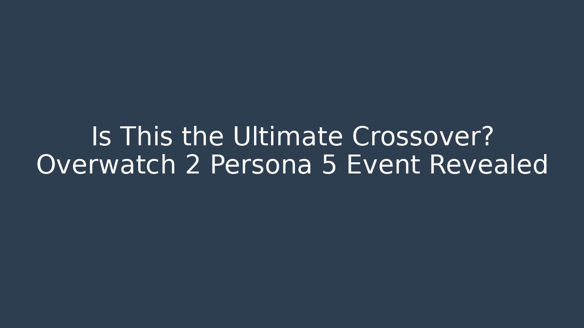 Is This the Ultimate Crossover? Overwatch 2 Persona 5 Event Revealed