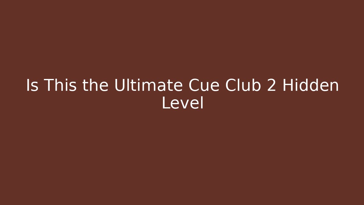 Is This the Ultimate Cue Club 2 Hidden Level
