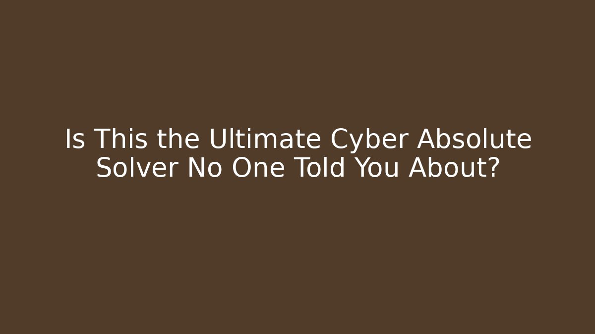 Is This the Ultimate Cyber Absolute Solver No One Told You About? - Método de Aprovação