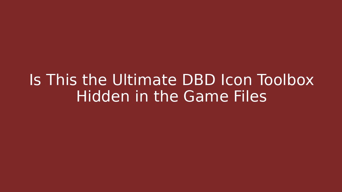 Is This the Ultimate DBD Icon Toolbox Hidden in the Game Files - Método de Aprovação