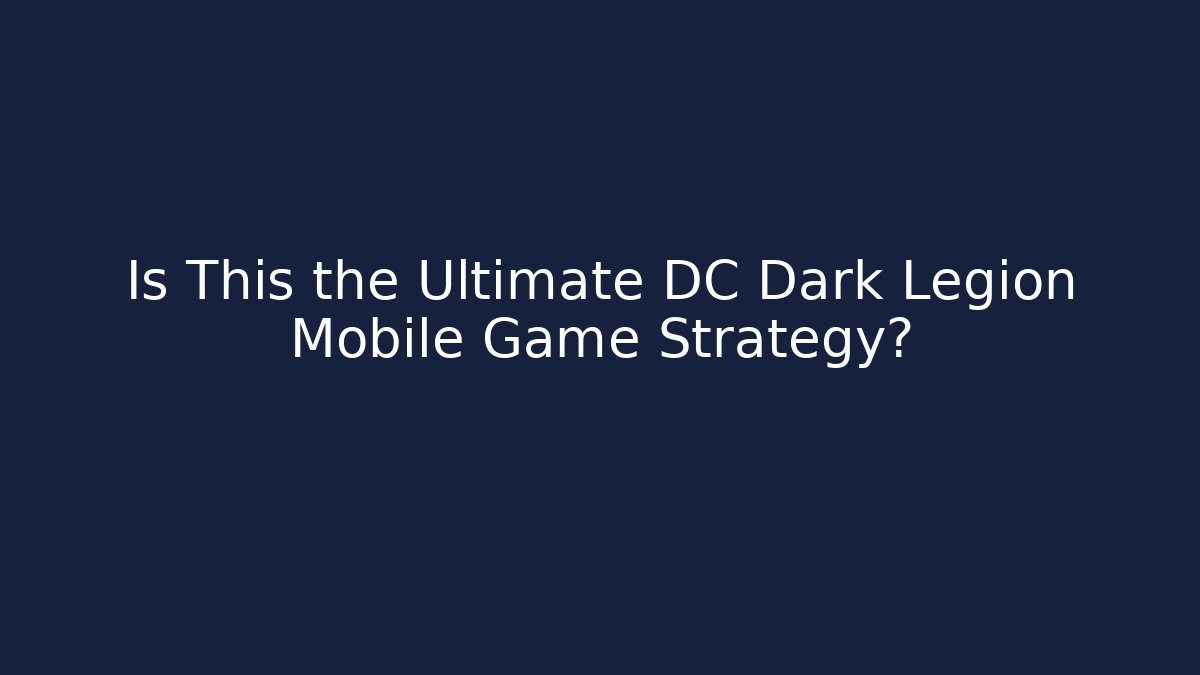 Is This the Ultimate DC Dark Legion Mobile Game Strategy?