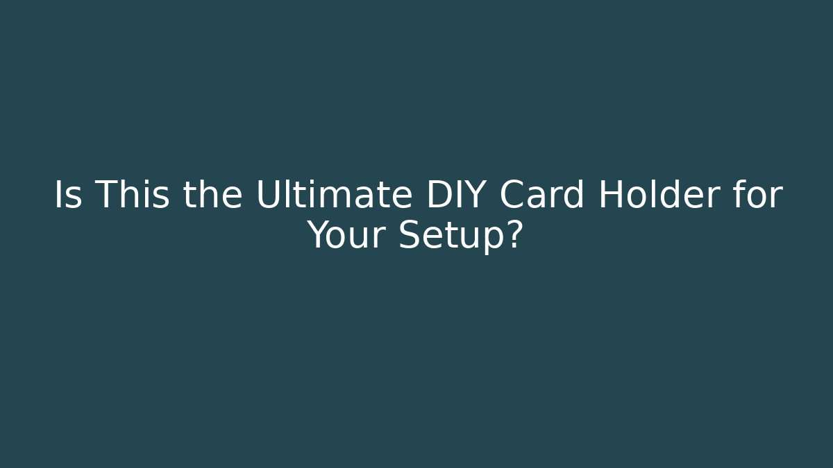Is This the Ultimate DIY Card Holder for Your Setup?