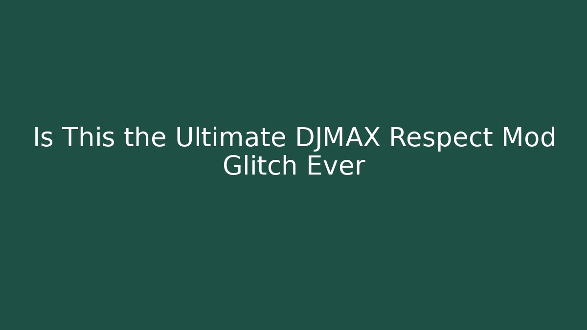 Is This the Ultimate DJMAX Respect Mod Glitch Ever